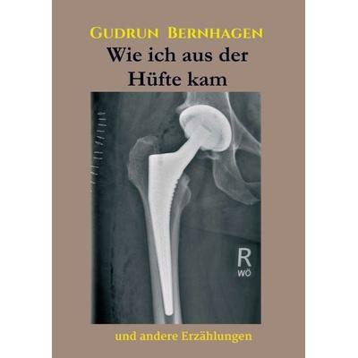 Wie ich aus der Hüfte kam, Taschenbuch von Gudrun Bernhagen, Tredition, 978-3-347-04329-9