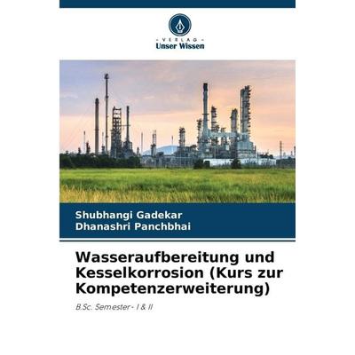 Wasseraufbereitung und Kesselkorrosion (Kurs zur Kompetenzerweiterung), Taschenbuch von Shubhangi Gadekar,Dhanashri Panchbhai, Verlag Unser Wissen,