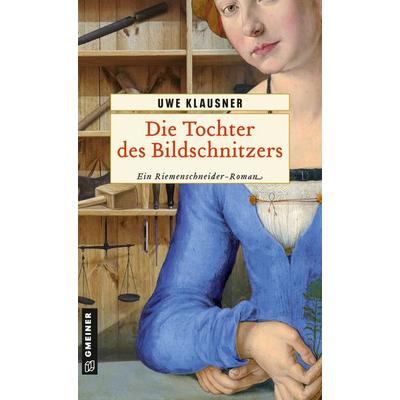 Die Tochter des Bildschnitzers, Taschenbuch von Uwe Klausner, Gmeiner-Verlag