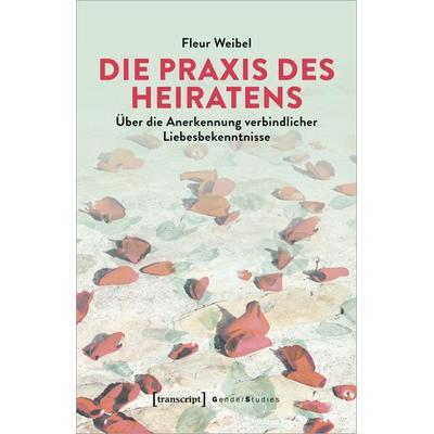 Die Praxis des Heiratens, Taschenbuch von Fleur Weibel, Transcript, 978-3-8376-7152-0