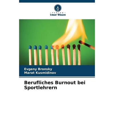 Berufliches Burnout bei Sportlehrern, Taschenbuch von Evgeny Bronsky,Marat Kusmidinov, Verlag Unser Wissen, 978-620-9-30277-0