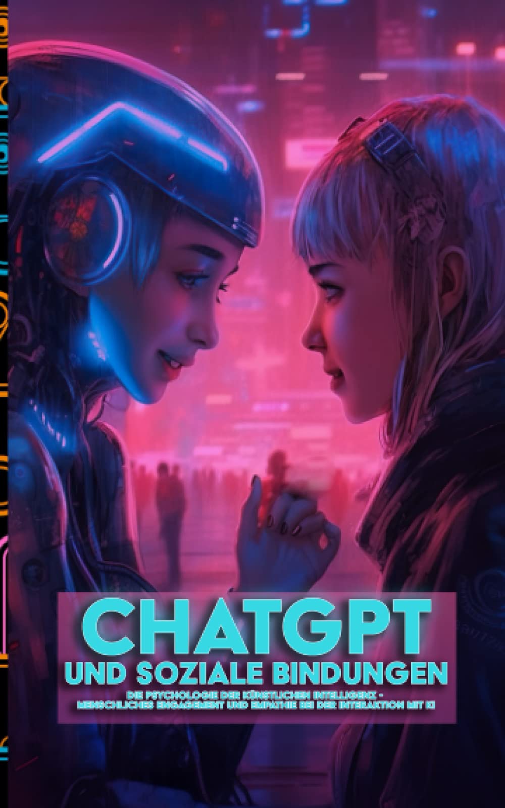 ChatGPT und Soziale Bindungen: Die Psychologie der künstlichen Intelligenz - Menschliches Engagement und Empathie bei der Interaktion mit KI - Preis vom 30.09.2026 09:01:18 h