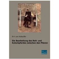 Die Bearbeitung des Reit- und Kutschpferdes zwischen den Pilaren, Ratgeber von B. H. von Holleufer