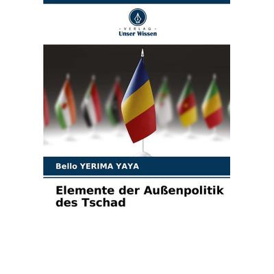 Elemente der Außenpolitik des Tschad, Taschenbuch von Bello Yerima Yaya, Verlag Unser Wissen, 978-620-8-01540-4