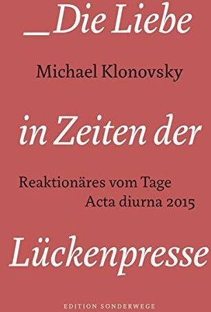 Klonovsky Michael - Die Liebe in Zeiten der Lückenpresse: Reaktionäres vom Tage. Acta diurna 2015 (Edition Sonderwege bei Manuscriptum) - Preis vom 10.10.2026 11:48:34 h