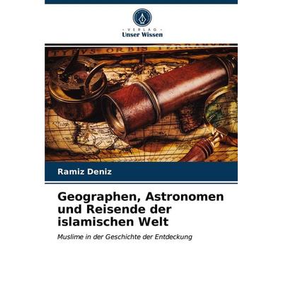 Geographen, Astronomen und Reisende der islamischen Welt, Taschenbuch von Ramíz Deníz, Verlag Unser Wissen, 978-620-3-83690-5