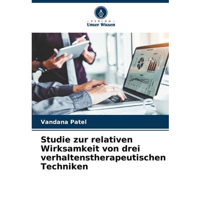 Studie zur relativen Wirksamkeit von drei verhaltenstherapeutischen Techniken, Taschenbuch von Vandana Patel, Verlag Unser Wissen, 978-620-7-69712-0