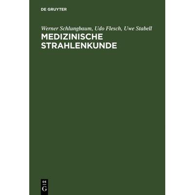Medizinische Strahlenkunde, Gebundene Ausgabe von Werner Schlungbaum,Udo Flesch,Uwe Stabell, De Gruyter, 978-3-11-012850-5