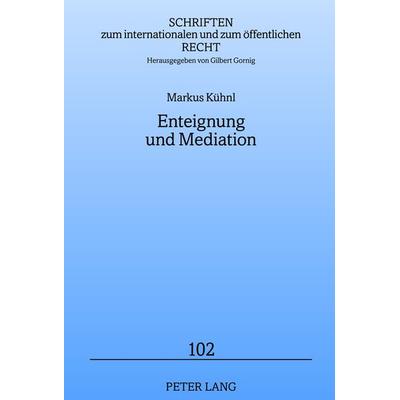 Enteignung und Mediation, Gebundene Ausgabe von Markus Kühnl, Peter Lang GmbH, Internationaler Verlag der Wissenschaften, 978-3-631-62038-0