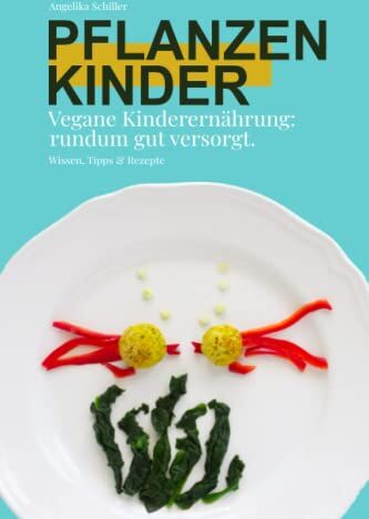 Angelika Schiller - Pflanzenkinder- vegane Kinderernährung rundum gut versorgt: Der Ernährungsratgeber für die gesunde vegane Beikost und Familienernährung-mit schnellen Rezepten & praktischem 6-Bauklötze-System - Preis vom 13.10.2026 11:25:28 h