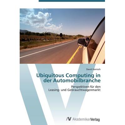 Ubiquitous Computing in der Automobilbranche, Taschenbuch von David Hanisch, AV Akademikerverlag, 978-3-639-44288-5