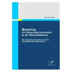 Marketing als Steuerungsinstrument in der Wirtschaftskrise: Der konjunkturelle Einfluss auf die absa, Fachbücher von Katja Schneider