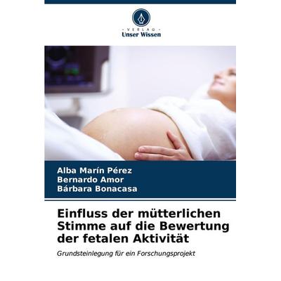 Einfluss der mütterlichen Stimme auf die Bewertung der fetalen Aktivität, Taschenbuch von Alba Marín Pérez,Bernardo Amor,Bárbara Bonacasa, Verlag