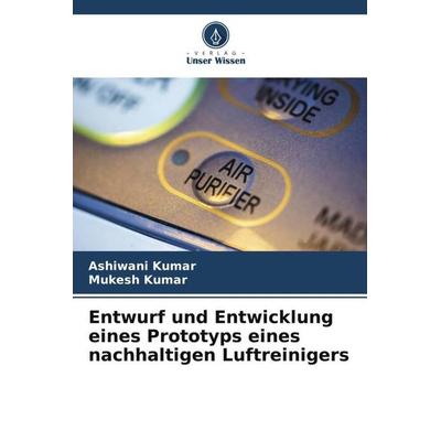 Entwurf und Entwicklung eines Prototyps eines nachhaltigen Luftreinigers, Taschenbuch von Ashiwani Kumar,Mukesh Kumar, Verlag Unser Wissen,
