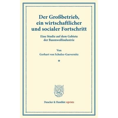 Der Großbetrieb, ein wirtschaftlicher und socialer Fortschritt., Taschenbuch von Gerhart Schulze-Gaevernitz, Duncker & Humblot, 978-3-428-16960-3