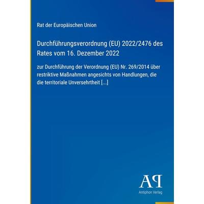 Durchführungsverordnung (EU) 2022/2476 des Rates vom 16. Dezember 2022, Gebundene Ausgabe von Rat der Europäischen Union, Antiphon Verlag,