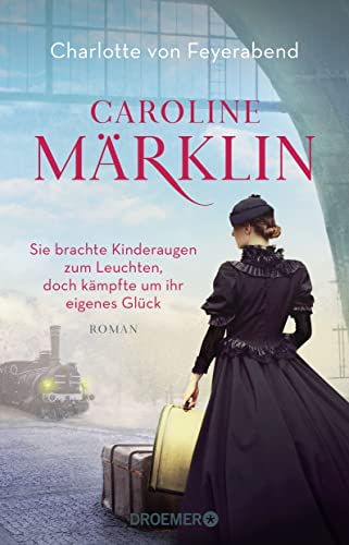 Charlotte von Feyerabend - Caroline Märklin - Sie brachte Kinderaugen zum Leuchten, doch kämpfte um ihr eigenes Glück: Roman - Preis vom 12.10.2026 11:37:12 h