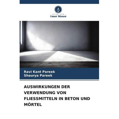 Auswirkungen der Verwendung von Fliessmitteln in Beton und Mörtel, Taschenbuch von Ravi Kant Pareek,Shaurya Pareek, Verlag Unser Wissen,