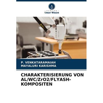 Charakterisierung von Al/wc/zro2/flyash-Kompositen, Taschenbuch von P. Venkataramaiah,Mayaluri Karishma, Verlag Unser Wissen, 978-620-8-72787-1