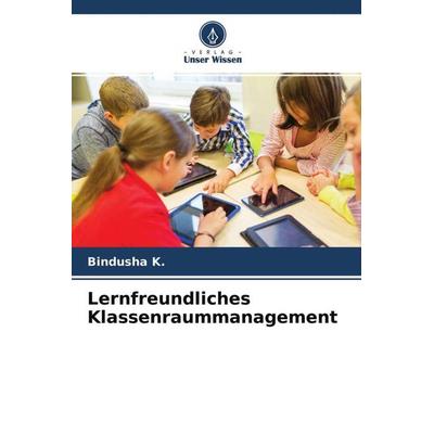 Lernfreundliches Klassenraummanagement, Taschenbuch von Bindusha K., Verlag Unser Wissen, 978-620-4-67065-2