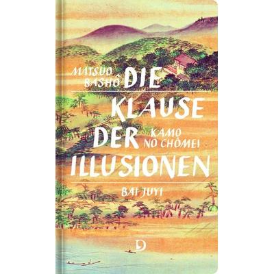 Die Klause der Illusionen, Paperback von Matsuo Bashô,Kamo no Chômei,Bai Juyi, Dieterich'sche Verlagsbuchh. Mainz, 978-3-87162-116-1