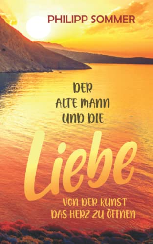 Philipp Sommer - Der alte Mann und die Liebe: Von der Kunst das Herz zu öffnen (Glücks-Trilogie, Band 2) - Preis vom 18.10.2026 19:22:15 h