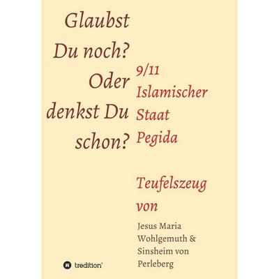 Glaubst Du noch oder denkst Du schon?, Taschenbuch von Sinsheim Perleberg,Jesus Maria Wohlgemuth, Tredition, 978-3-8495-9896-9