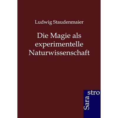 Die Magie als experimentelle Naturwissenschaft, Taschenbuch von Ludwig Staudenmaier, Sarastro, 978-3-86471-123-7