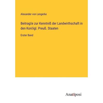 Beitrag¿e zur Kenntniß der Landwirthschaft in den Kon¿igl. Preuß. Staaten, Taschenbuch von Alexander Lengerke, Anatiposi Verlag, 978-3-382-60646-6