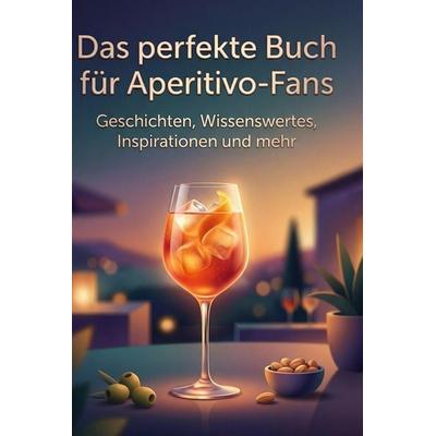 Das perfekte Buch für Aperitivo-Fans, Gebundene Ausgabe von Anton Lehmann, BoD - Books on Demand, 978-3-695-37760-2
