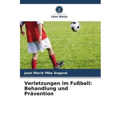Verletzungen im Fußball: Behandlung und Prävention, Taschenbuch von Jean Marie Mba Angoué, Verlag Unser Wissen