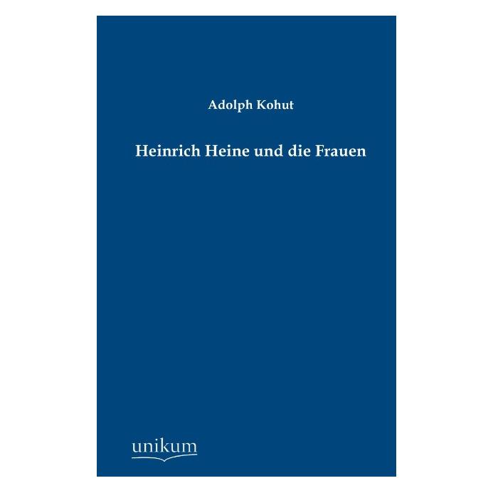 Unikum Heinrich Heine und die Frauen (Deutsch, Softcover, Adolph Kohut) (55501146)