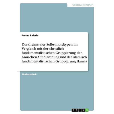 Durkheims vier Selbstmordtypen im Vergleich mit der christlich fundamentalistischen Gruppierung den Amischen Alter Ordnung und der islamisch