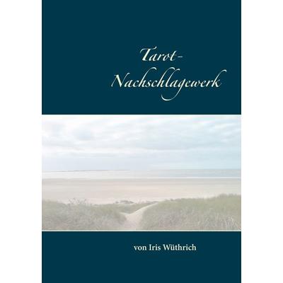 Tarot Nachschlagewerk, Gebundene Ausgabe von Iris Wüthrich, BoD – Books on Demand, 978-3-7357-8253-3