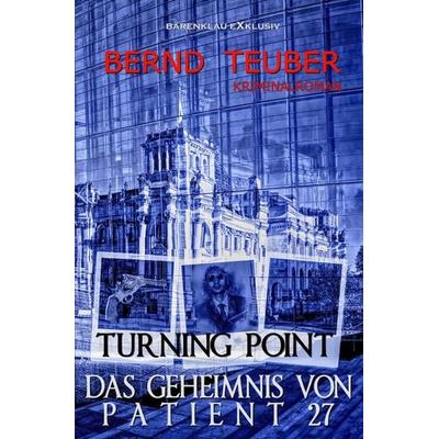 Turning Point – Das Geheimnis von Patient 27 - Ein Berlin-Krimi, Taschenbuch von Bernd Teuber, Epubli, 978-3-7565-1600-1