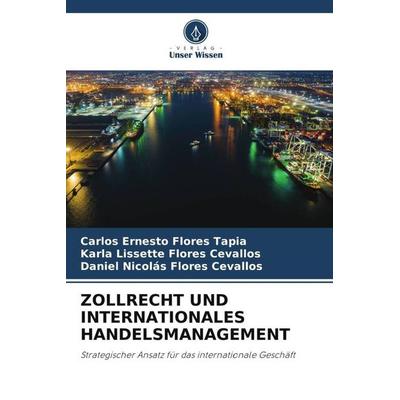ZOLLRECHT UND INTERNATIONALES HANDELSMANAGEMENT, Taschenbuch von Carlos Ernesto Flores Tapia,Karla Lissette Flores Cevallos,Daniel Nicolás Flores