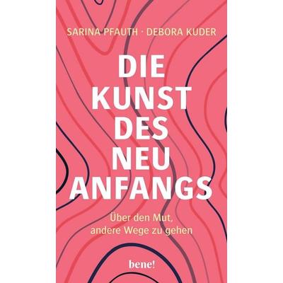 Die Kunst des Neuanfangs, Gebundene Ausgabe von Sarina Pfauth,Debora Kuder, Bene!