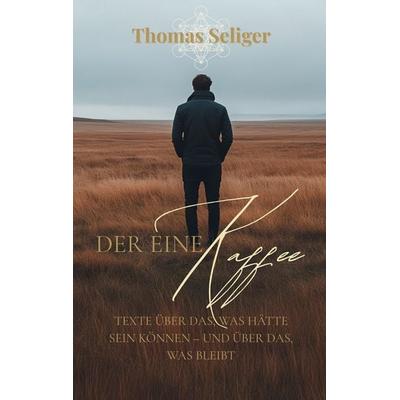 Der eine Kaffee, Taschenbuch von Thomas Seliger, Tredition, 978-3-384-62387-4