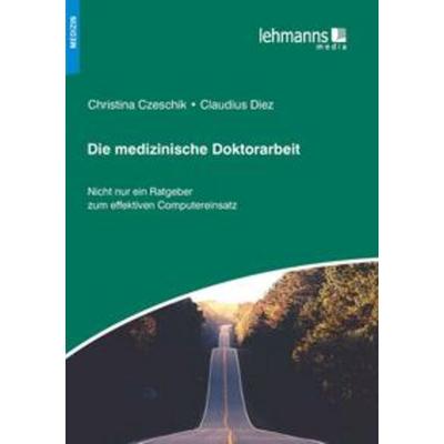 Die medizinische Doktorarbeit, Taschenbuch von Christina Czeschik,Claudius Diez, Lehmanns Media