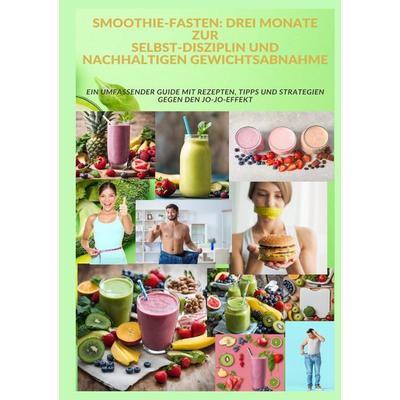 SMOOTHIE-FASTEN: DREI MONATE ZUR SELBST-DISZIPLIN UND NACHHALTIGEN GEWICHTSABNAHME, Taschenbuch von Adele Alfons, Tredition, 978-3-384-16126-0