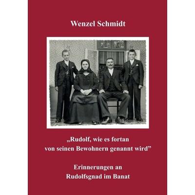 „Rudolf, wie es fortan von seinen Bewohnern genannt wird” - Erinnerungen an Rudolfsgnad im Banat, Taschenbuch von Wenzel Schmidt, Buchschmiede,