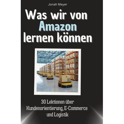 Was wir von Amazon lernen können, Gebundene Ausgabe von Jonah Meyer, BoD - Books on Demand, 978-3-7591-1721-2