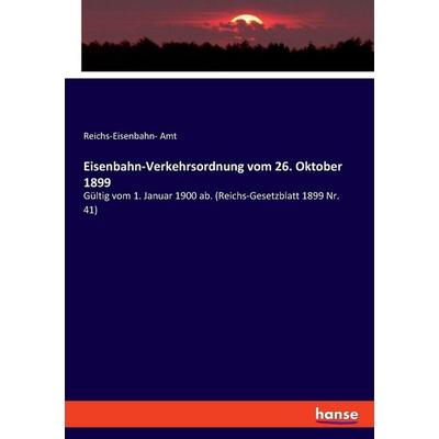 Eisenbahn-Verkehrsordnung vom 26. Oktober 1899, Taschenbuch von Reichs-Eisenbahn Amt, Hansebooks, 978-3-348-08851-0