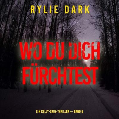 Wo du dich fürchtest (Ein Kelly-Cruz-Thriller — Band 5) - Rylie Dark, Audio, 9798261430322