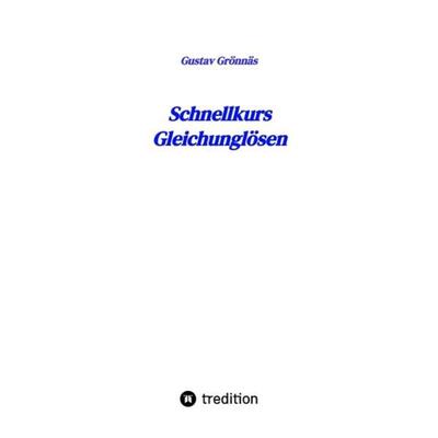 Schnellkurs Gleichunglösen, Taschenbuch von Gustav Grönnäs, Tredition, 978-3-384-10413-7