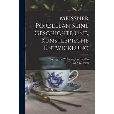 Meissner Porzellan Seine Geschichte und künstlerische Entwicklung, Taschenbuch von Willy Doenges, Legare Street Press, 978-1-01-808190-8