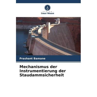 Mechanismus der Instrumentierung der Staudammsicherheit, Taschenbuch von Prashant Bamane, Verlag Unser Wissen, 978-620-5-44699-7