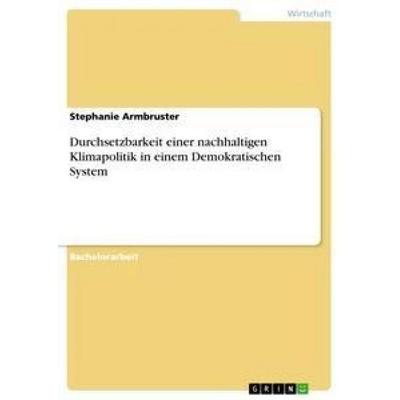 Durchsetzbarkeit einer nachhaltigen Klimapolitik in einem Demokratischen System, Taschenbuch von Stephanie Armbruster, GRIN, 978-3-656-44275-2