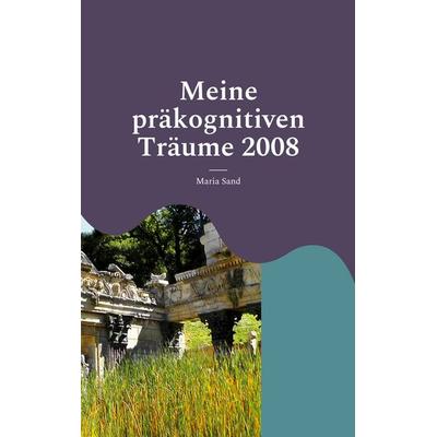 Meine präkognitiven Träume 2008, Taschenbuch von Maria Sand, BoD – Books on Demand, 978-3-7557-1038-7