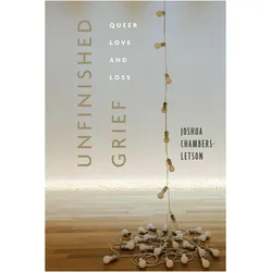 Unfinished Grief, Sachbücher von Joshua Chambers-Letson